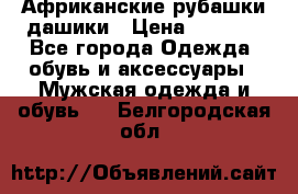 Африканские рубашки дашики › Цена ­ 2 299 - Все города Одежда, обувь и аксессуары » Мужская одежда и обувь   . Белгородская обл.